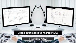 I. Google Workspace vs Microsoft 365 - technické řešení